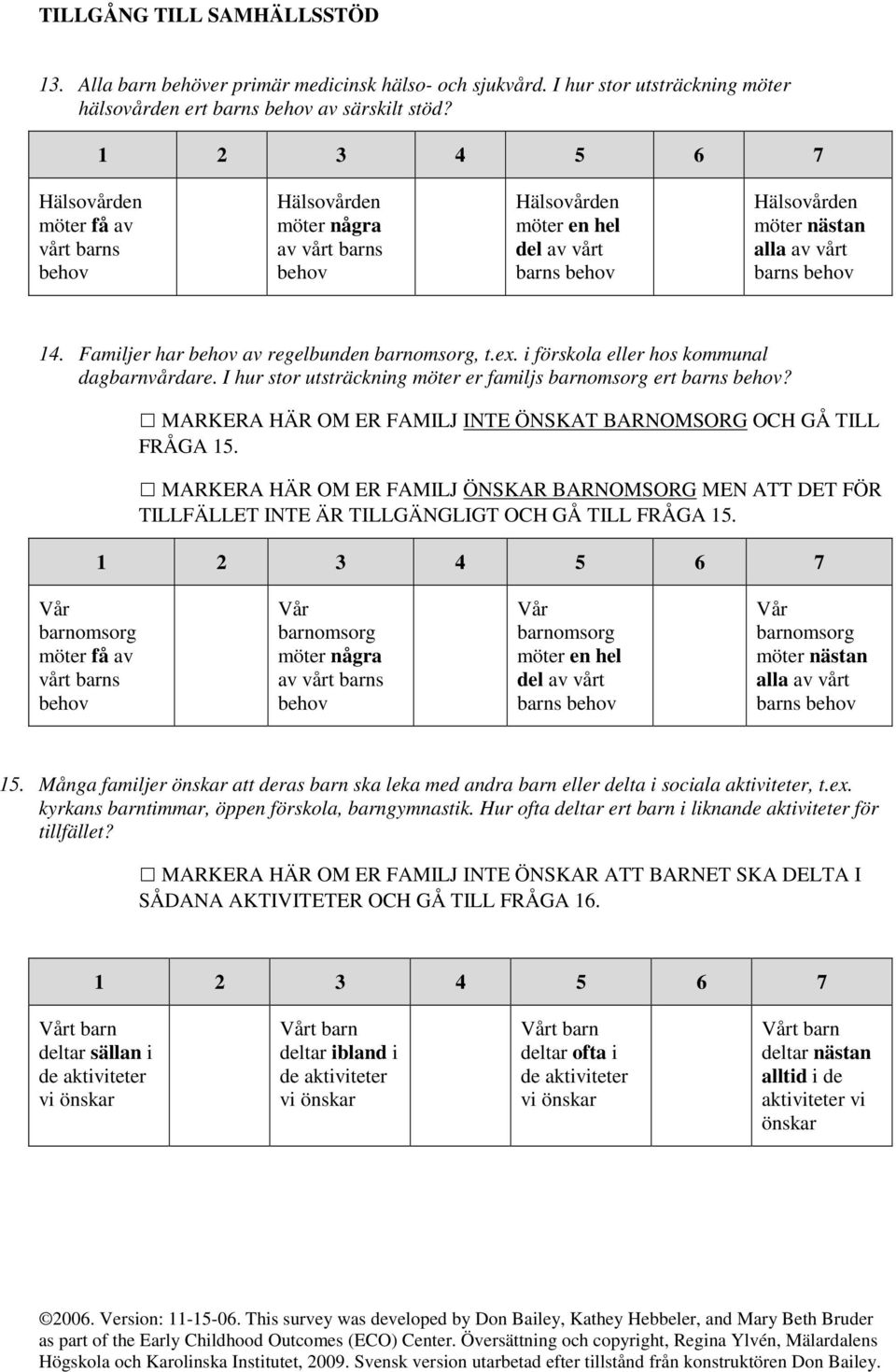 I hur stor utsträckning möter er familjs barnsorg ert? MARKERA HÄR OM ER FAMILJ INTE ÖNSKAT BARNOMSORG OCH GÅ TILL FRÅGA 15.