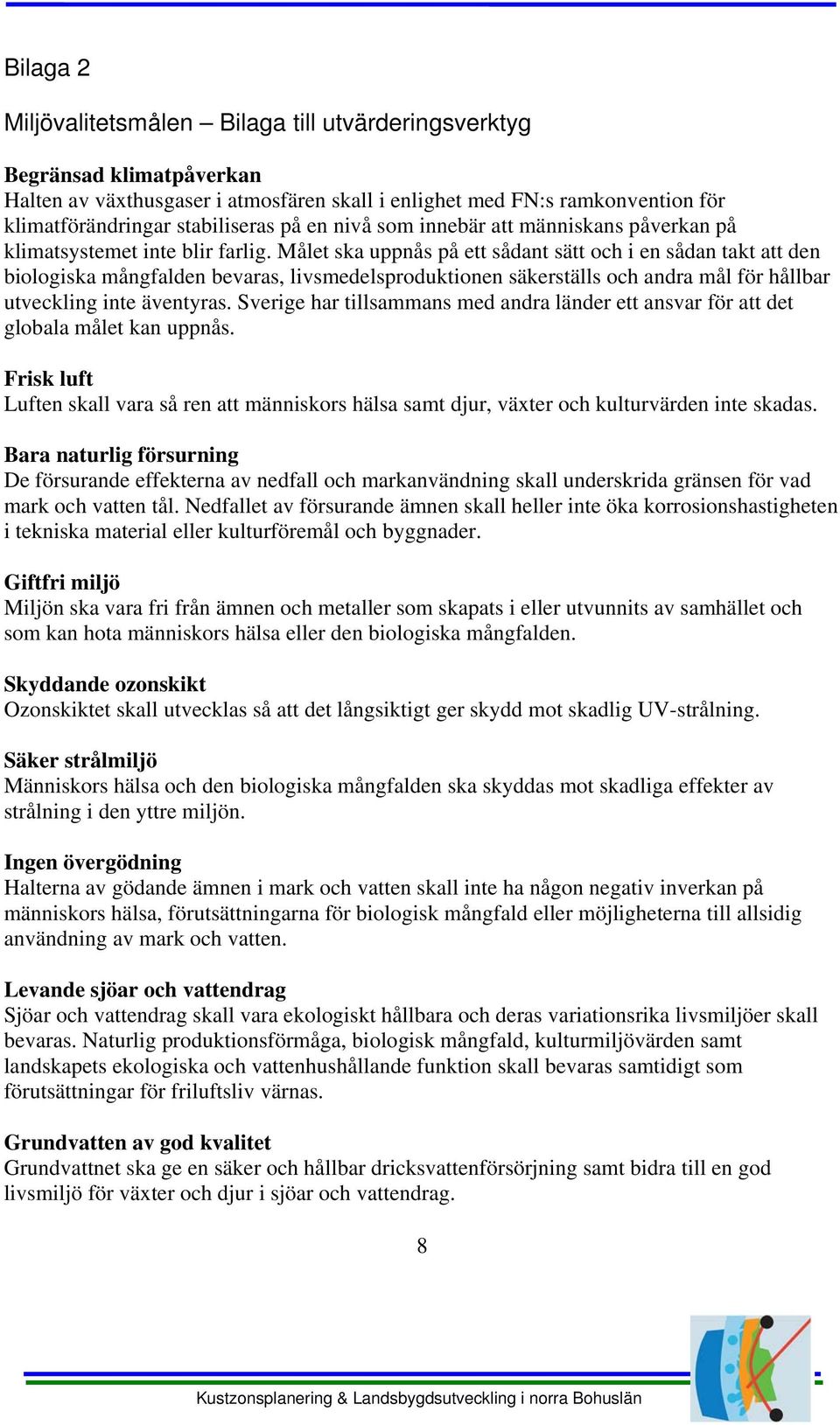 Målet ska uppnås på ett sådant sätt och i en sådan takt att den biologiska mångfalden bevaras, livsmedelsproduktionen säkerställs och andra mål för hållbar utveckling inte äventyras.