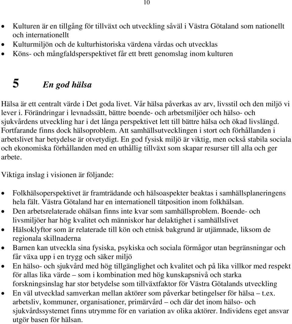 Förändringar i levnadssätt, bättre boende- och arbetsmiljöer och hälso- och sjukvårdens utveckling har i det långa perspektivet lett till bättre hälsa och ökad livslängd.