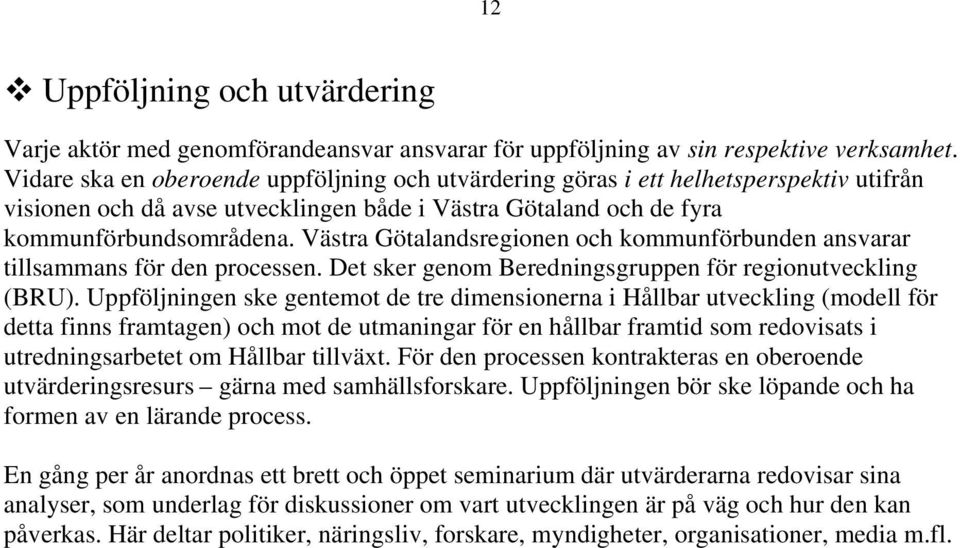 Västra Götalandsregionen och kommunförbunden ansvarar tillsammans för den processen. Det sker genom Beredningsgruppen för regionutveckling (BRU).