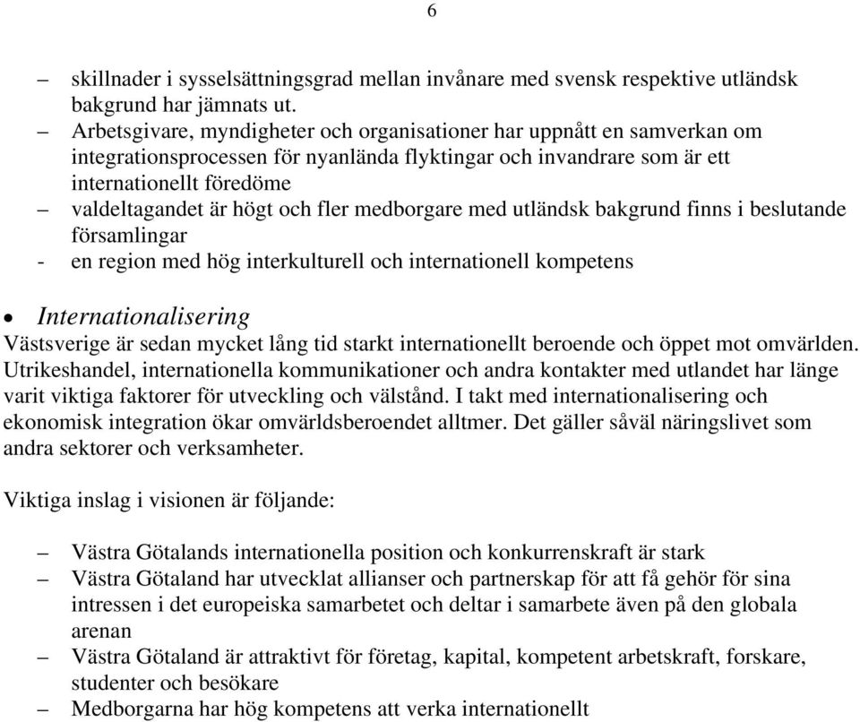 fler medborgare med utländsk bakgrund finns i beslutande församlingar - en region med hög interkulturell och internationell kompetens Internationalisering Västsverige är sedan mycket lång tid starkt