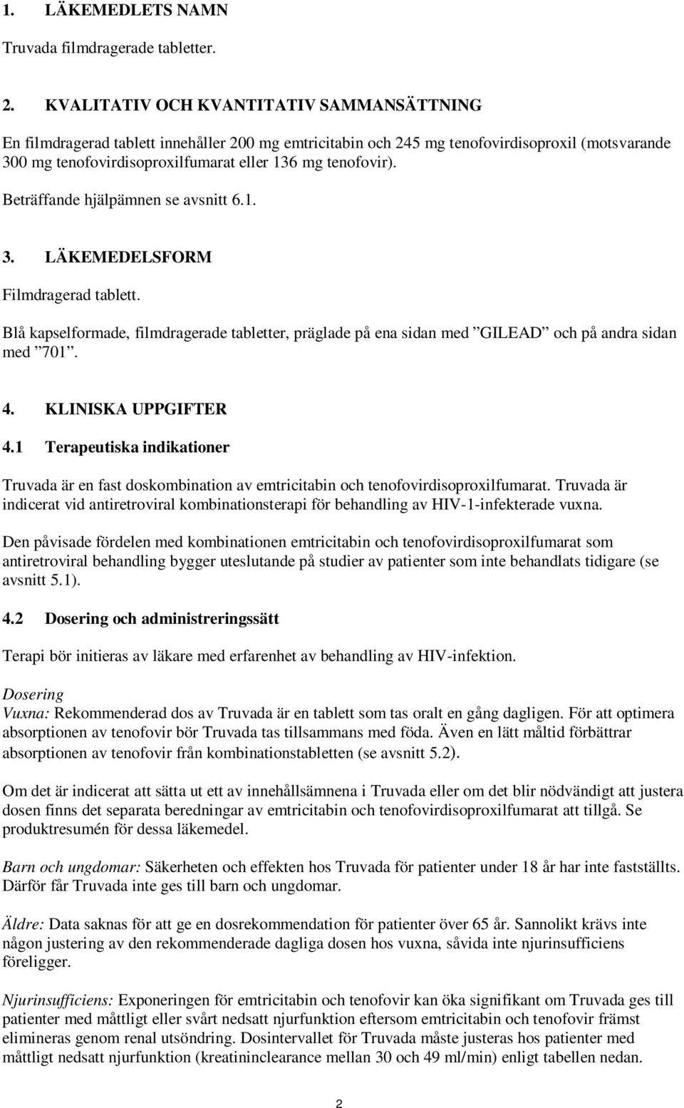 Beträffande hjälpämnen se avsnitt 6.1. 3. LÄKEMEDELSFORM Filmdragerad tablett. Blå kapselformade, filmdragerade tabletter, präglade på ena sidan med GILEAD och på andra sidan med 701. 4.