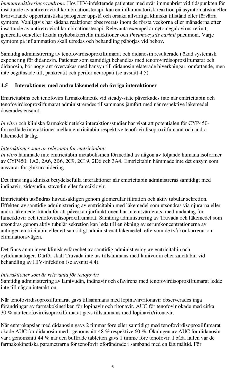 Vanligtvis har sådana reaktioner observerats inom de första veckorna eller månaderna efter insättande av antiretroviral kombinationsterapi.