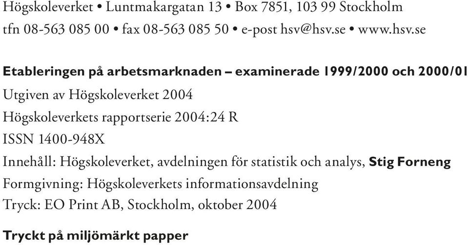 Högskoleverkets rapportserie 2004:24 R ISSN 1400-948X Innehåll: Högskoleverket, avdelningen för statistik och analys,