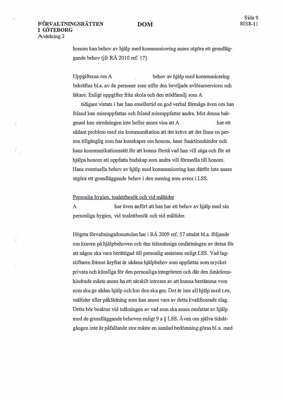 Enligt uppgifter från skola och den stödfamilj som tidigare vistats i har han emellertid en god verbal förmåga även om han ibland kan missuppfattas och ibland missuppfattar andra.