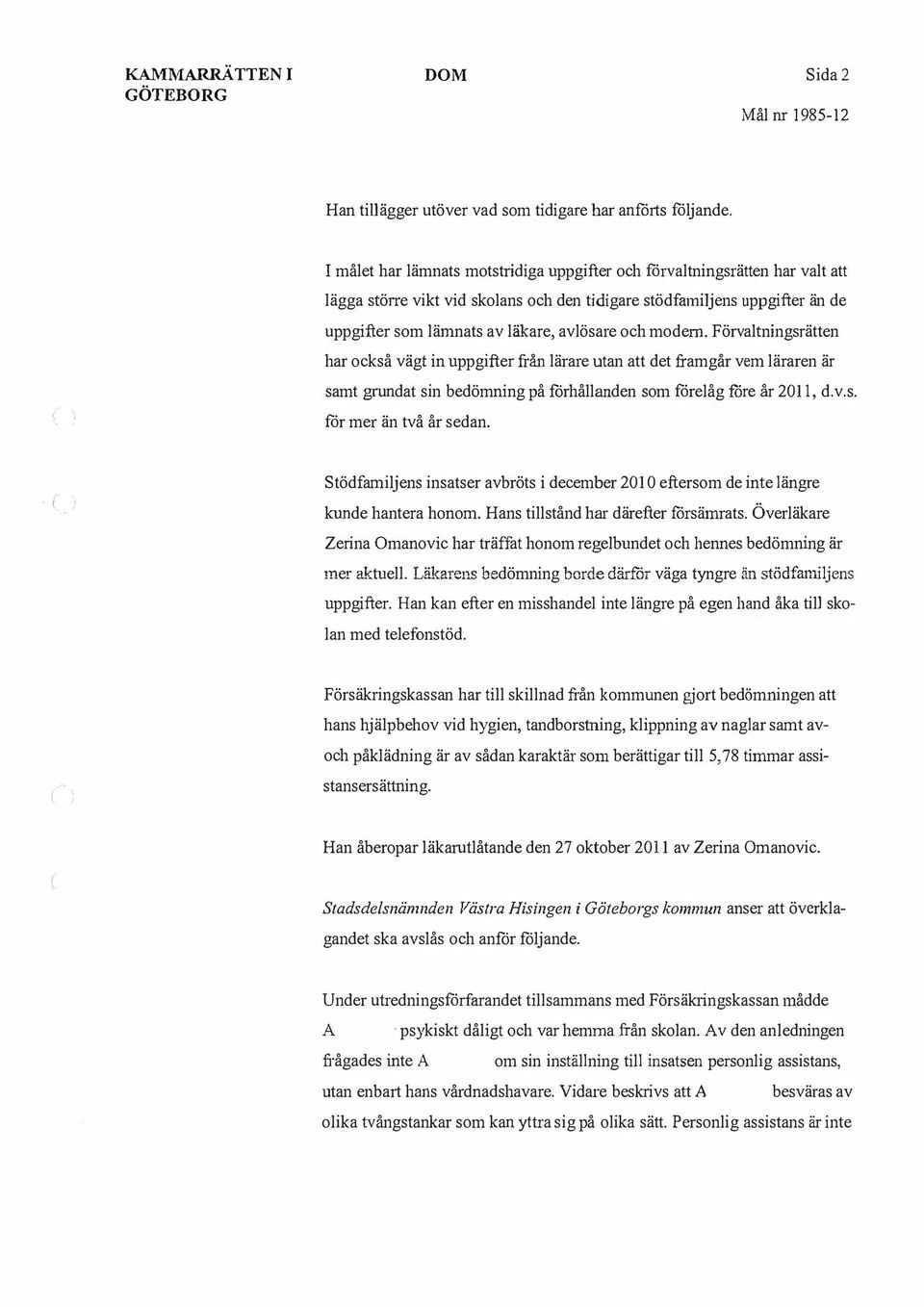 och modern. Förvaltningsrätten har också vägt in uppgifter från lärare utan att det framgår vem läraren är samt grundat sin bedömning på förhållanden som förelåg före år 2011, d.v.s. för mer än två år sedan.