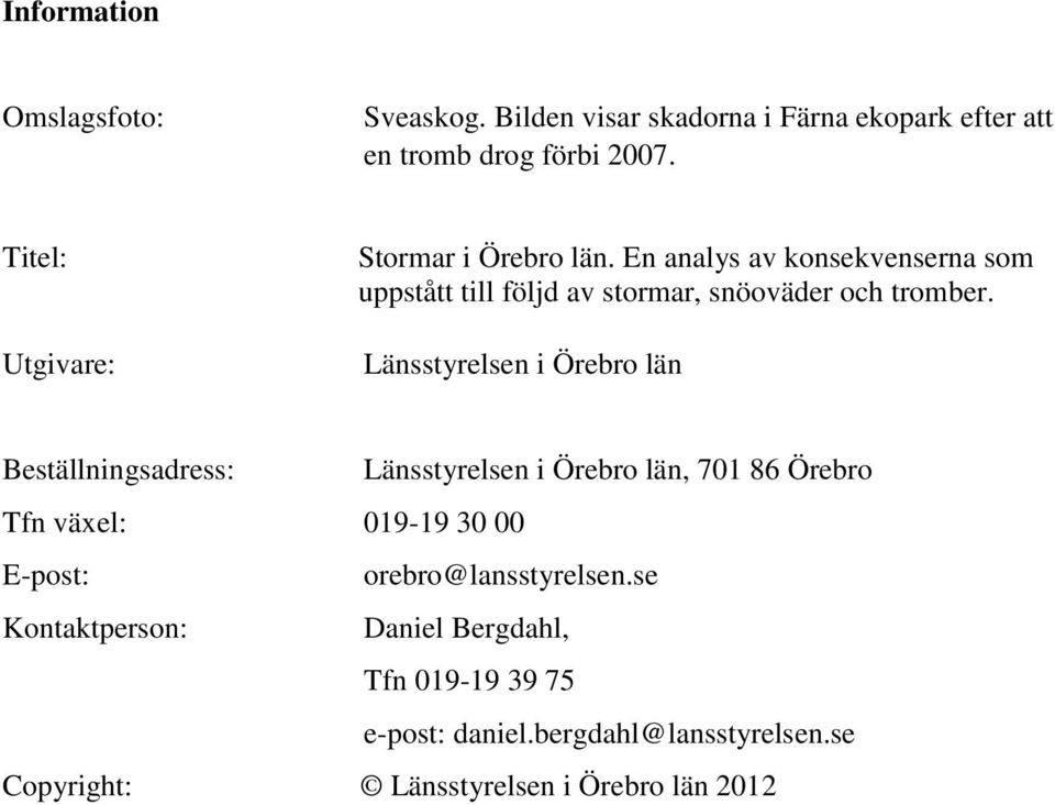 Länsstyrelsen i Örebro län Beställningsadress: Länsstyrelsen i Örebro län, 701 86 Örebro Tfn växel: 019-19 30 00 E-post: