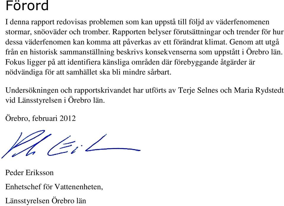 Genom att utgå från en historisk sammanställning beskrivs konsekvenserna som uppstått i Örebro län.