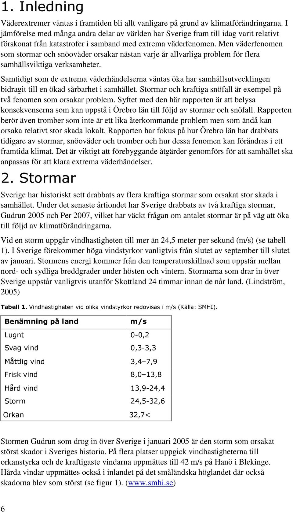 Men väderfenomen som stormar och snöoväder orsakar nästan varje år allvarliga problem för flera samhällsviktiga verksamheter.