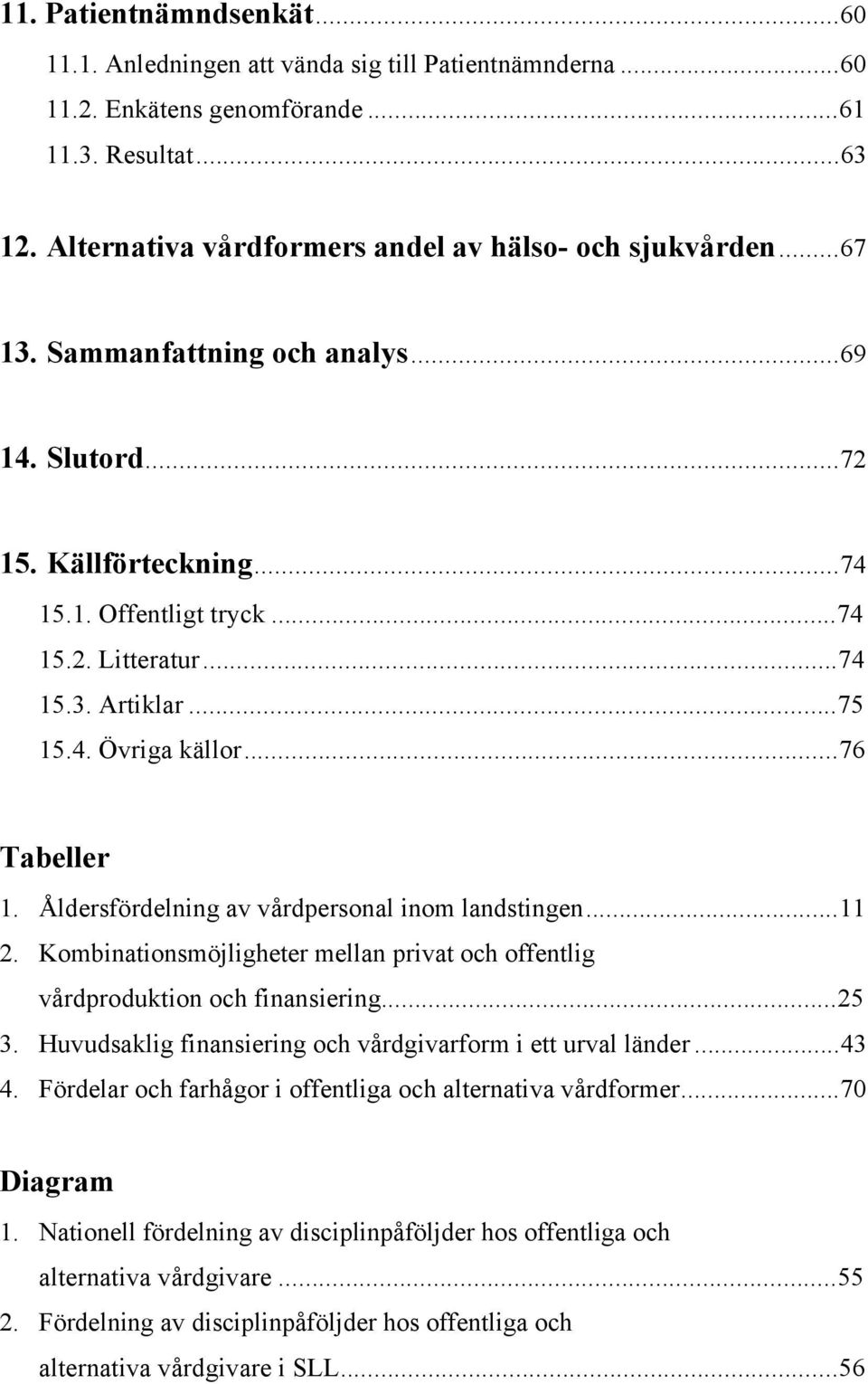 ldersfšrdelning av vœrdpersonal inom landstingen...11 2. Kombinationsmšjligheter mellan privat och offentlig vœrdproduktion och finansiering...25 3.