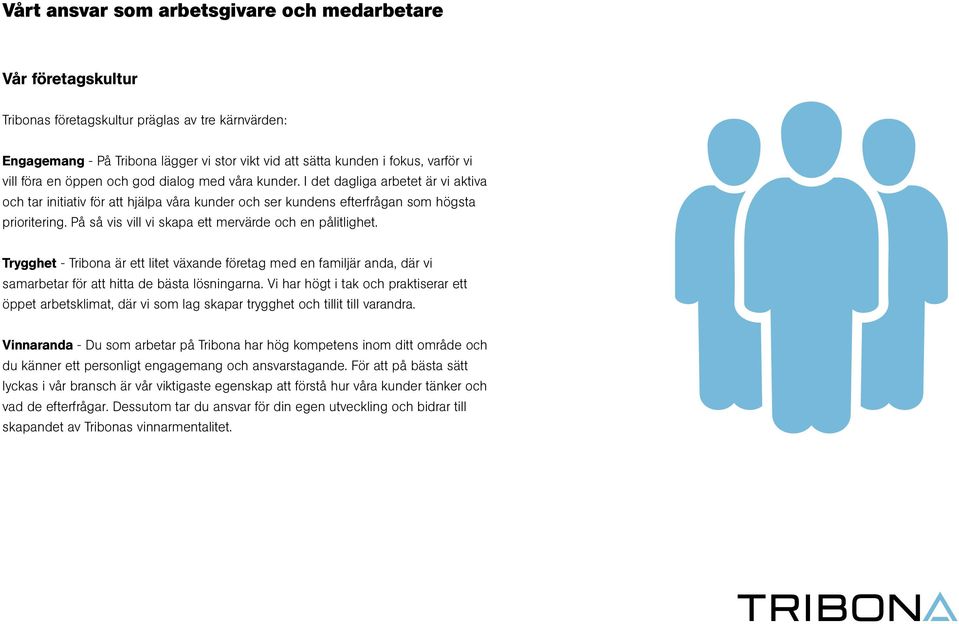 På så vis vill vi skapa ett mervärde och en pålitlighet. Trygghet - Tribona är ett litet växande företag med en familjär anda, där vi samarbetar för att hitta de bästa lösningarna.