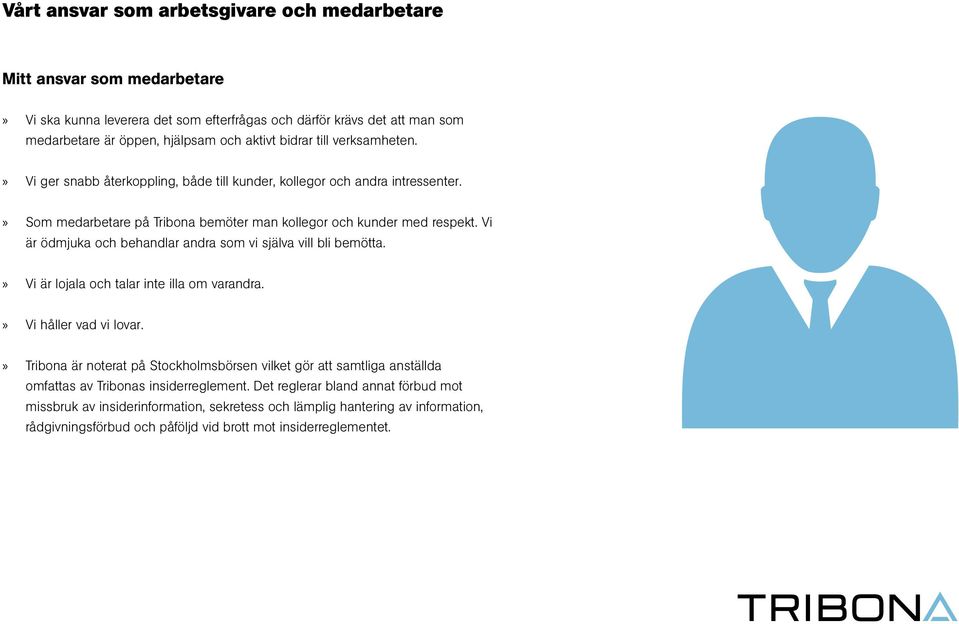 Vi är ödmjuka och behandlar andra som vi själva vill bli bemötta. Vi är lojala och talar inte illa om varandra. Vi håller vad vi lovar.