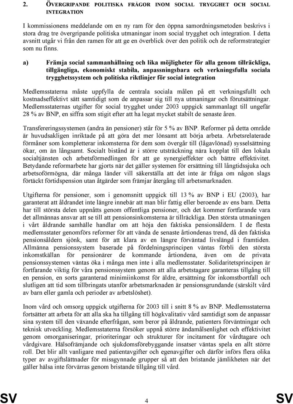 a) Främja social sammanhållning och lika möjligheter för alla genom tillräckliga, tillgängliga, ekonomiskt stabila, anpassningsbara och verkningsfulla sociala trygghetssystem och politiska riktlinjer