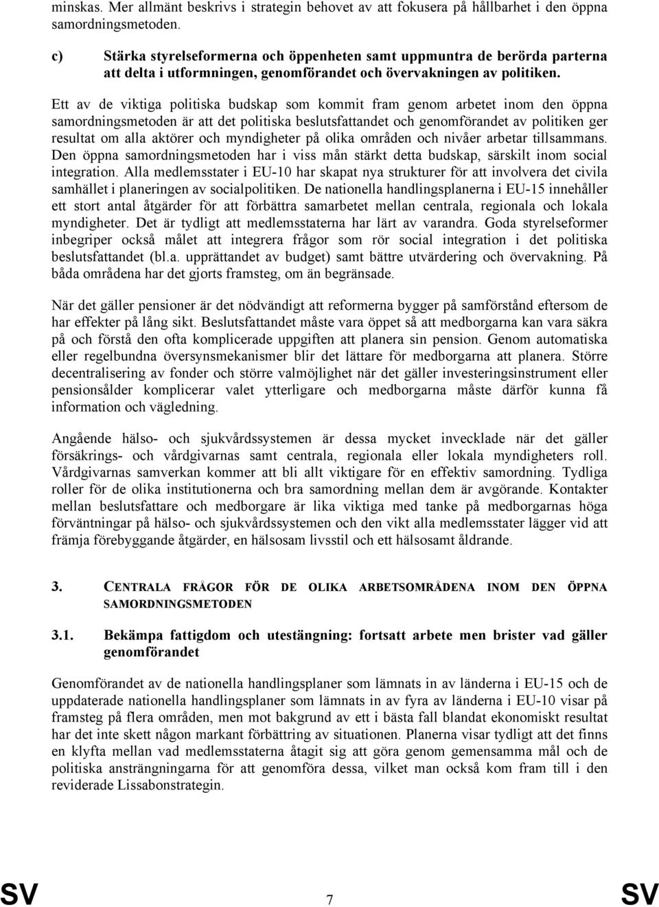 Ett av de viktiga politiska budskap som kommit fram genom arbetet inom den öppna samordningsmetoden är att det politiska beslutsfattandet och genomförandet av politiken ger resultat om alla aktörer