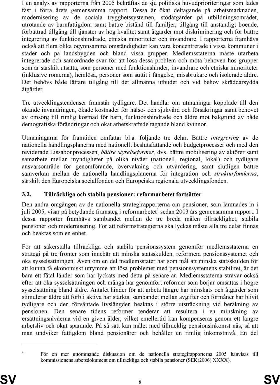 till anständigt boende, förbättrad tillgång till tjänster av hög kvalitet samt åtgärder mot diskriminering och för bättre integrering av funktionshindrade, etniska minoriteter och invandrare.