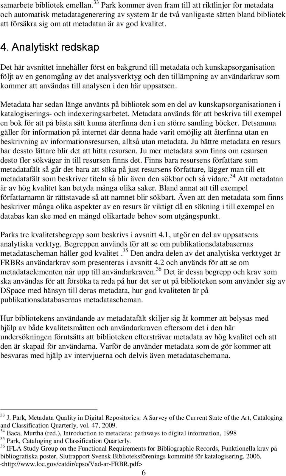 4. Analytiskt redskap Det här avsnittet innehåller först en bakgrund till metadata och kunskapsorganisation följt av en genomgång av det analysverktyg och den tillämpning av användarkrav som kommer