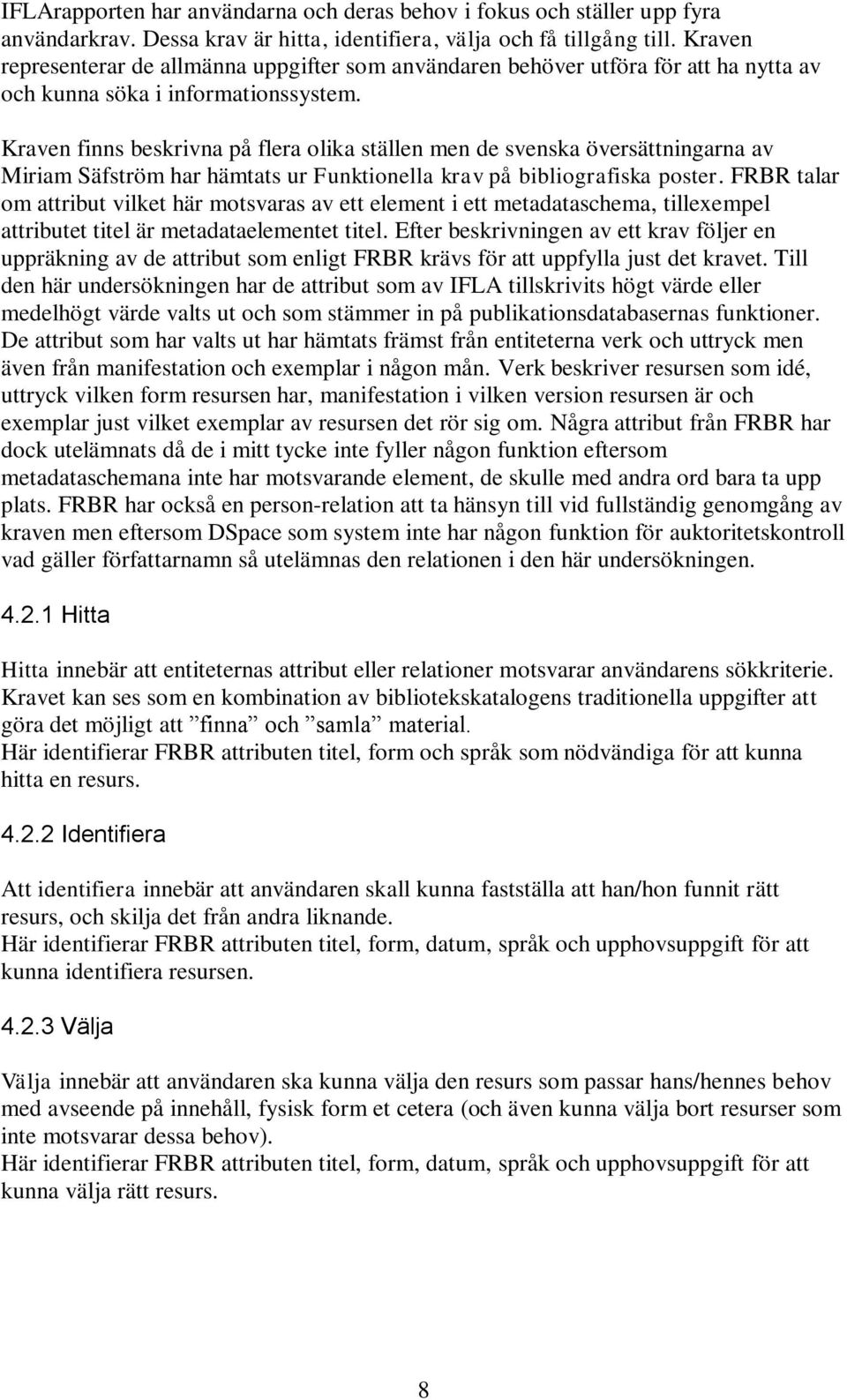 Kraven finns beskrivna på flera olika ställen men de svenska översättningarna av Miriam Säfström har hämtats ur Funktionella krav på bibliografiska poster.