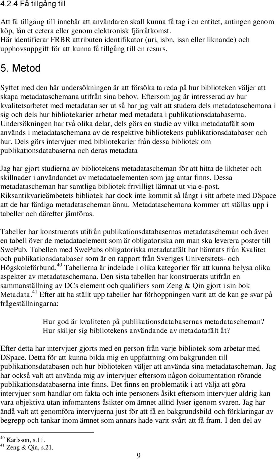 Metod Syftet med den här undersökningen är att försöka ta reda på hur biblioteken väljer att skapa metadataschemana utifrån sina behov.