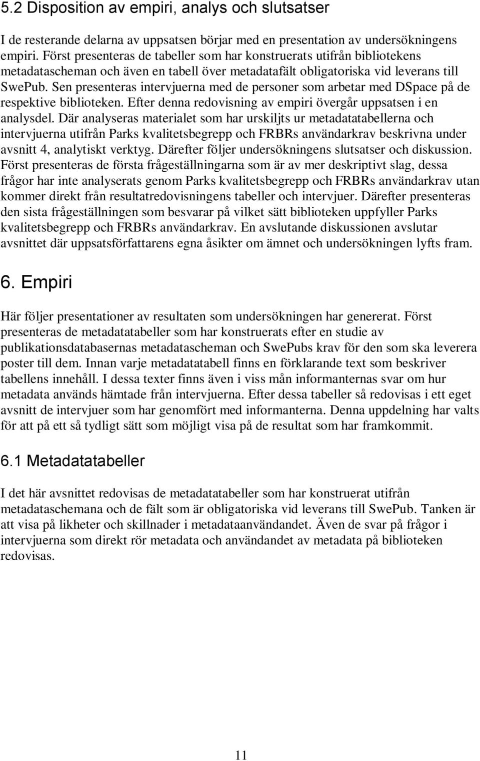 Sen presenteras intervjuerna med de personer som arbetar med DSpace på de respektive biblioteken. Efter denna redovisning av empiri övergår uppsatsen i en analysdel.