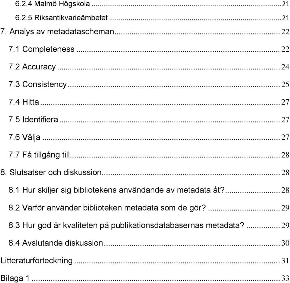 Slutsatser och diskussion... 28 8.1 Hur skiljer sig bibliotekens användande av metadata åt?... 28 8.2 Varför använder biblioteken metadata som de gör?