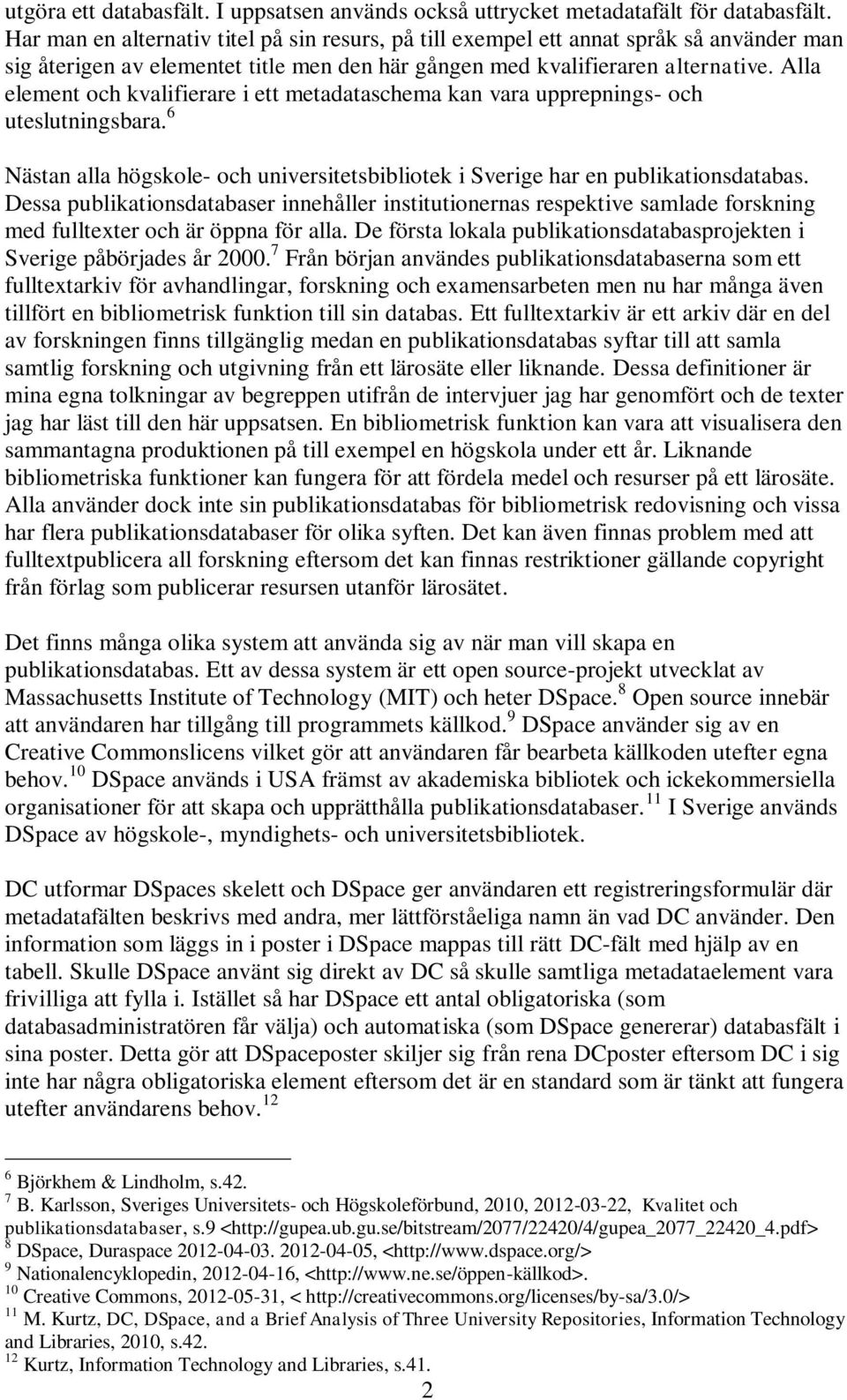 Alla element och kvalifierare i ett metadataschema kan vara upprepnings- och uteslutningsbara. 6 Nästan alla högskole- och universitetsbibliotek i Sverige har en publikationsdatabas.