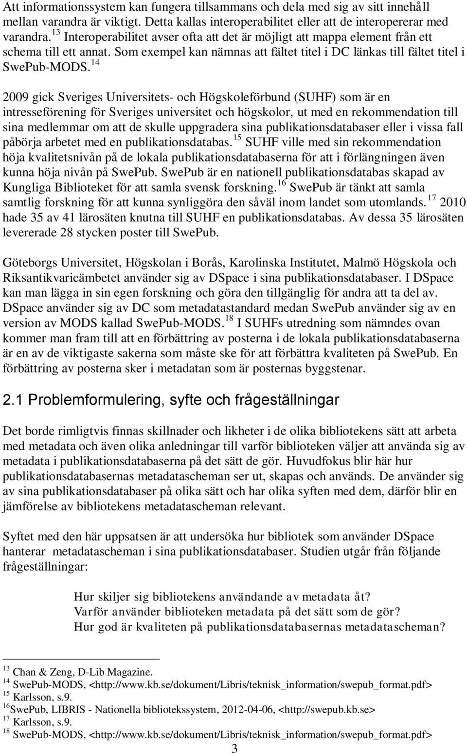 14 2009 gick Sveriges Universitets- och Högskoleförbund (SUHF) som är en intresseförening för Sveriges universitet och högskolor, ut med en rekommendation till sina medlemmar om att de skulle