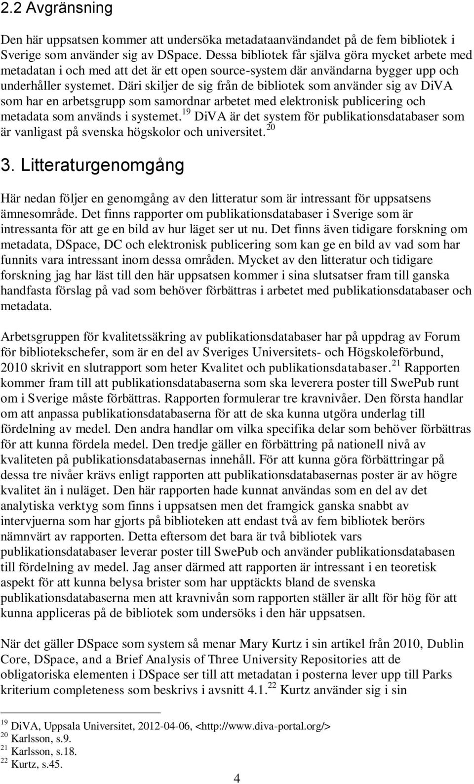 Däri skiljer de sig från de bibliotek som använder sig av DiVA som har en arbetsgrupp som samordnar arbetet med elektronisk publicering och metadata som används i systemet.