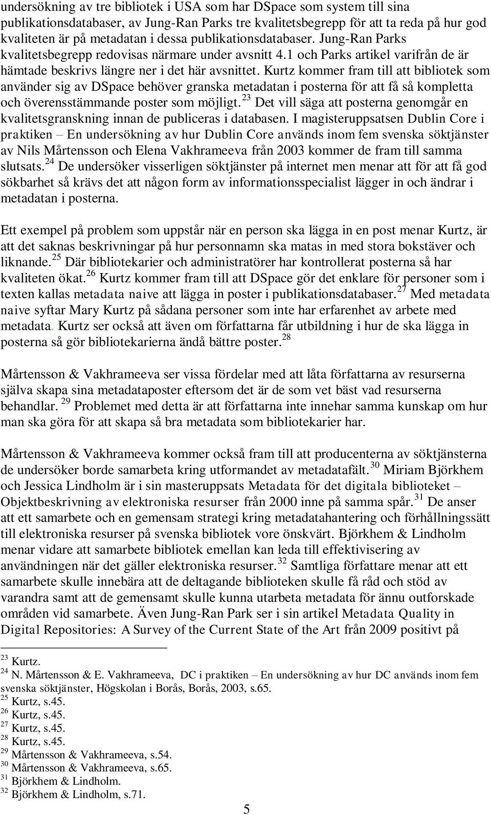 Kurtz kommer fram till att bibliotek som använder sig av DSpace behöver granska metadatan i posterna för att få så kompletta och överensstämmande poster som möjligt.