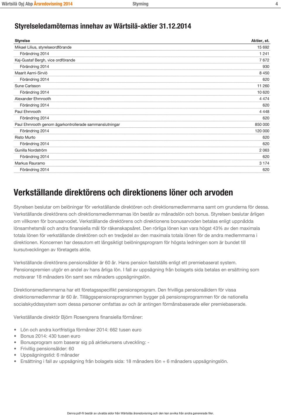 Alexander Ehrnrooth 4 474 Paul Ehrnrooth 4 448 Paul Ehrnrooth genom ägarkontrollerade sammanslutningar 850 000 Förändring 2014 120 000 Risto Murto 620 Gunilla Nordström 2 063 Markus Rauramo 3 174