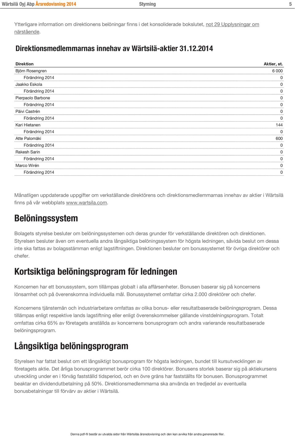 Björn Rosengren 6 000 Jaakko Eskola 0 Pierpaolo Barbone 0 Päivi Castrén 0 Kari Hietanen 144 Atte Palomäki 600 Rakesh Sarin 0 Marco Wirén 0 Månatligen uppdaterade uppgifter om verkställande