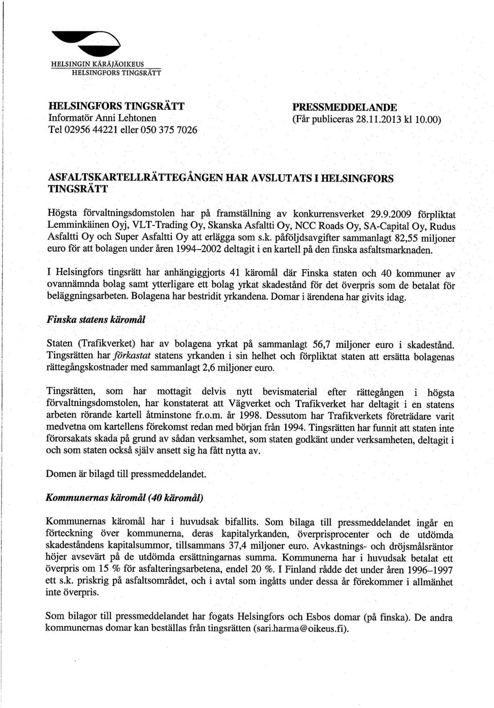 k. påföljdsavgifter sammanlagt 82,55 miljoner euro för att bolagen under ken 1994-2002 deltagit i en kartell på den finska asfaltsmarknaden.