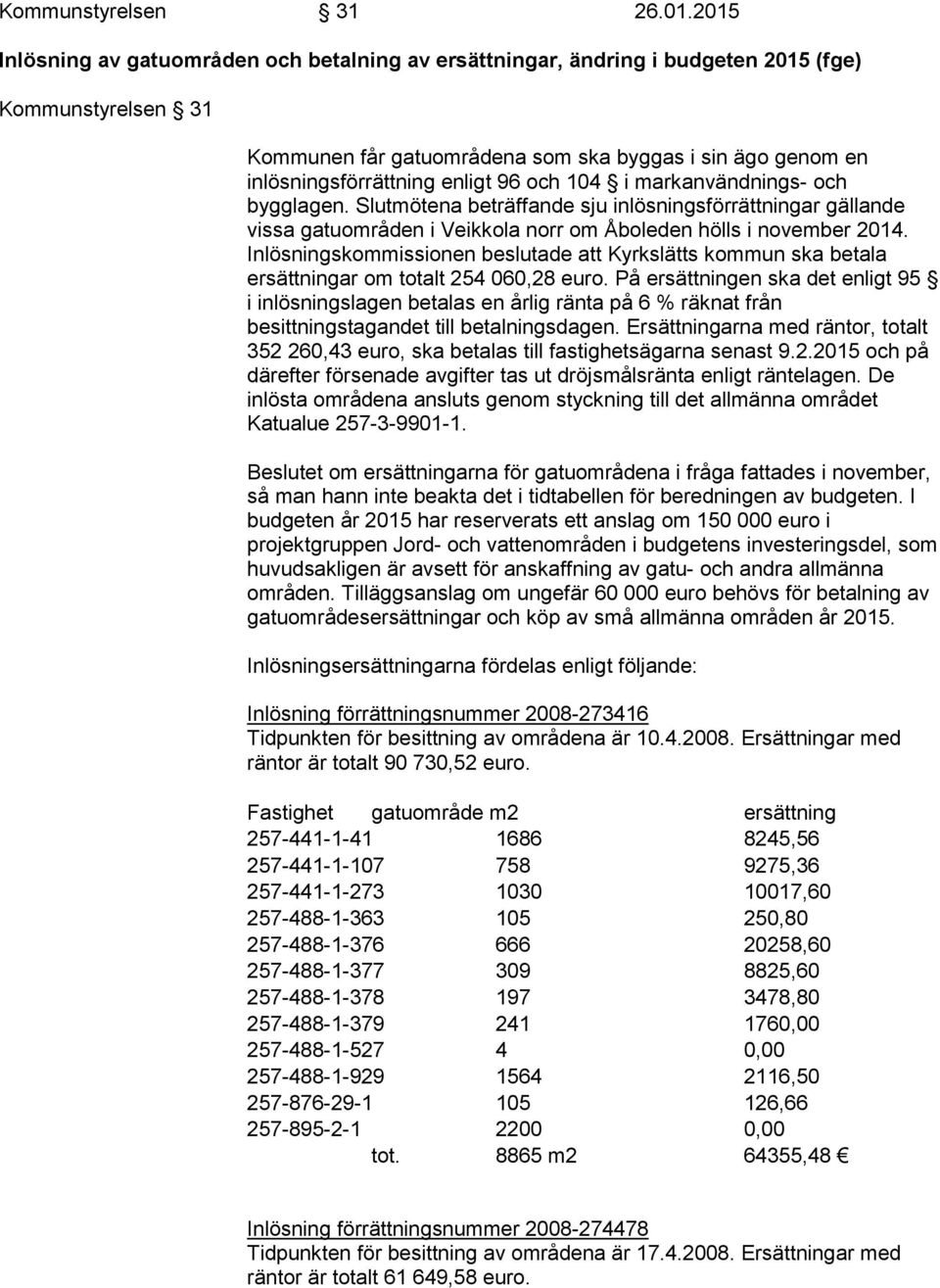 96 och 104 i markanvändnings- och bygglagen. Slutmötena beträffande sju inlösningsförrättningar gällande vissa gatuområden i Veikkola norr om Åboleden hölls i november 2014.