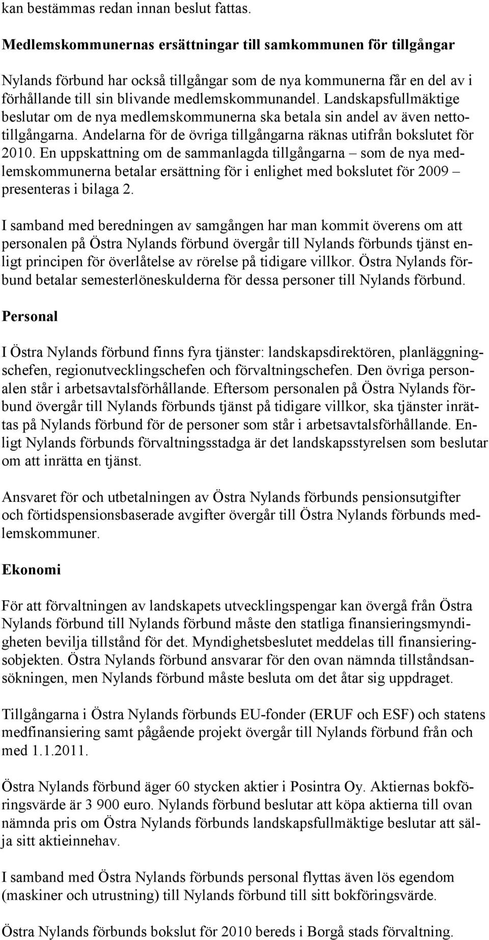 Landskapsfullmäktige beslutar om de nya medlemskommunerna ska betala sin andel av även nettotillgångarna. Andelarna för de övriga tillgångarna räknas utifrån bokslutet för 2010.