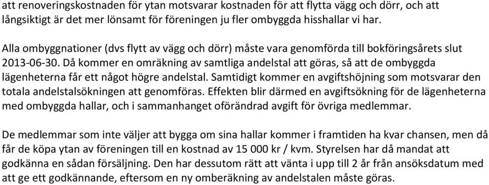 Då kommer en omräkning av samtliga andelstal att göras, så att de ombyggda lägenheterna får ett något högre andelstal.