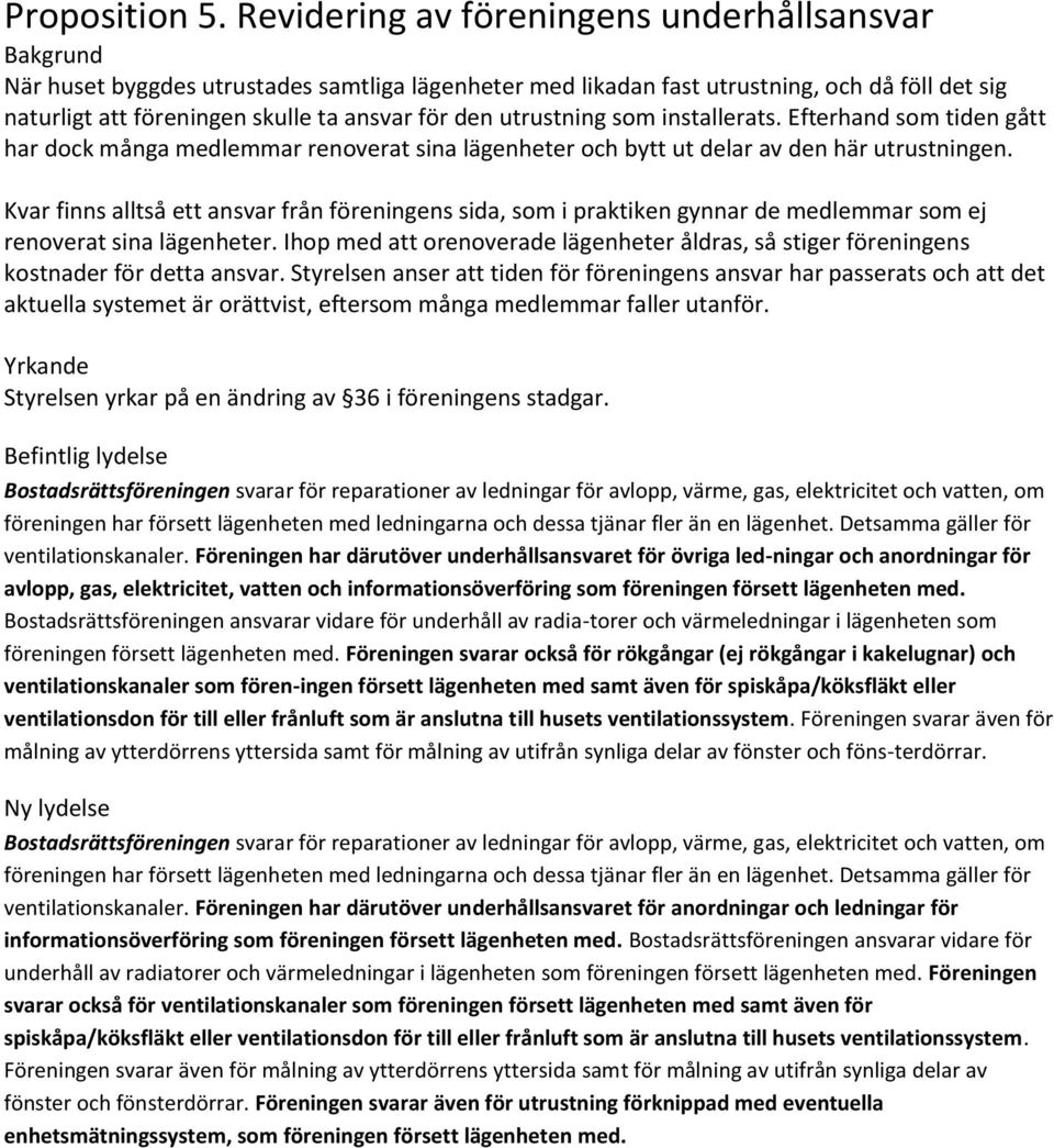 utrustning som installerats. Efterhand som tiden gått har dock många medlemmar renoverat sina lägenheter och bytt ut delar av den här utrustningen.