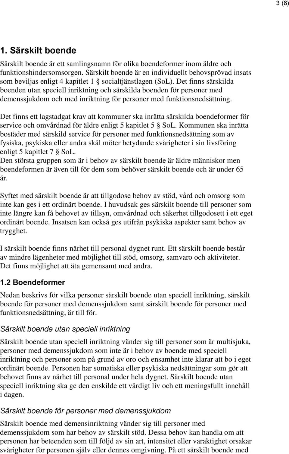 Det finns särskilda boenden utan speciell inriktning och särskilda boenden för personer med demenssjukdom och med inriktning för personer med funktionsnedsättning.