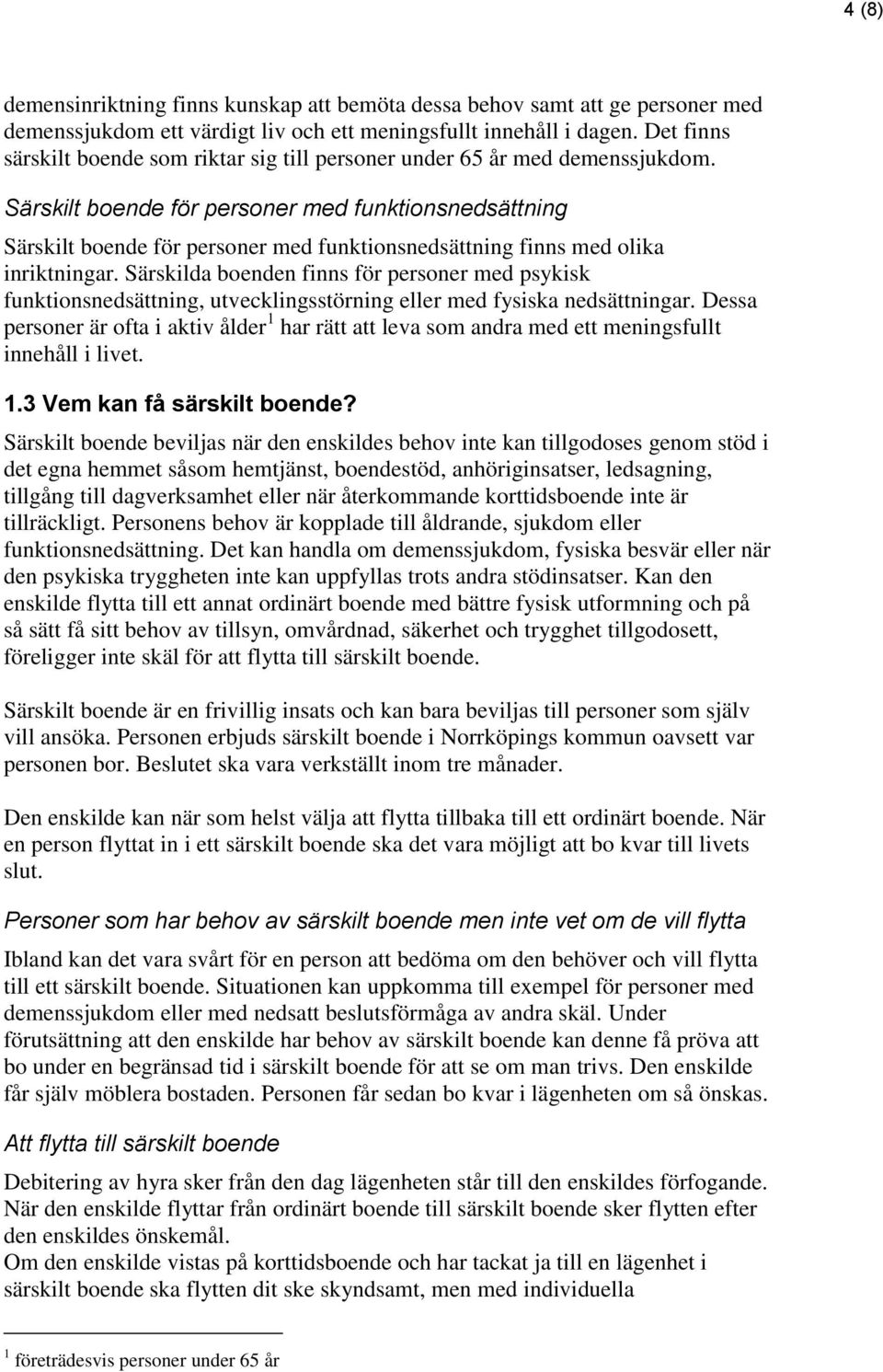 Särskilt boende för personer med funktionsnedsättning Särskilt boende för personer med funktionsnedsättning finns med olika inriktningar.