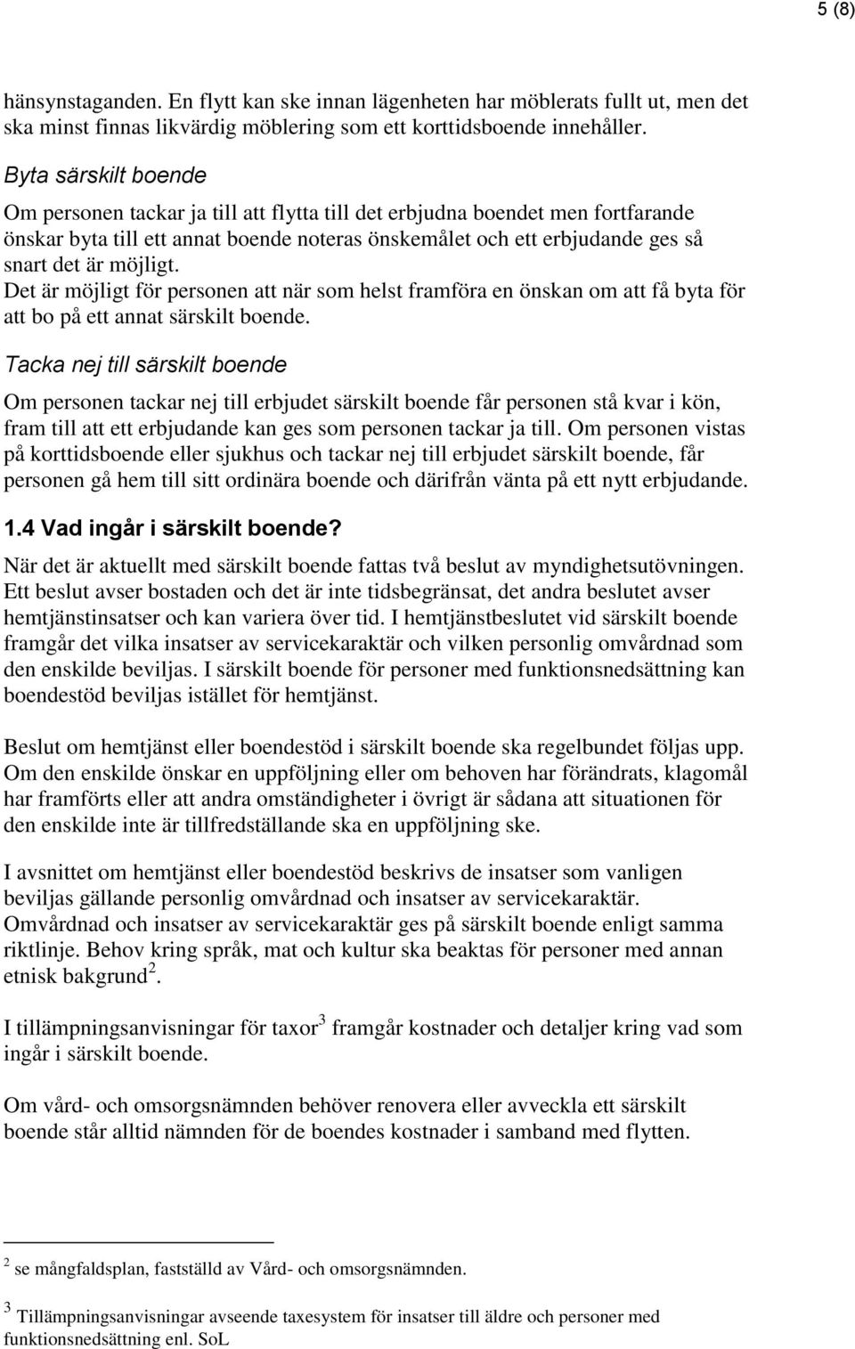 möjligt. Det är möjligt för personen att när som helst framföra en önskan om att få byta för att bo på ett annat särskilt boende.