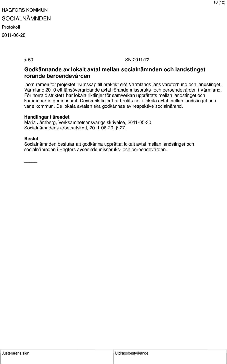 För norra distriktet1 har lokala riktlinjer för samverkan upprättats mellan landstinget och kommunerna gemensamt. Dessa riktlinjer har brutits ner i lokala avtal mellan landstinget och varje kommun.