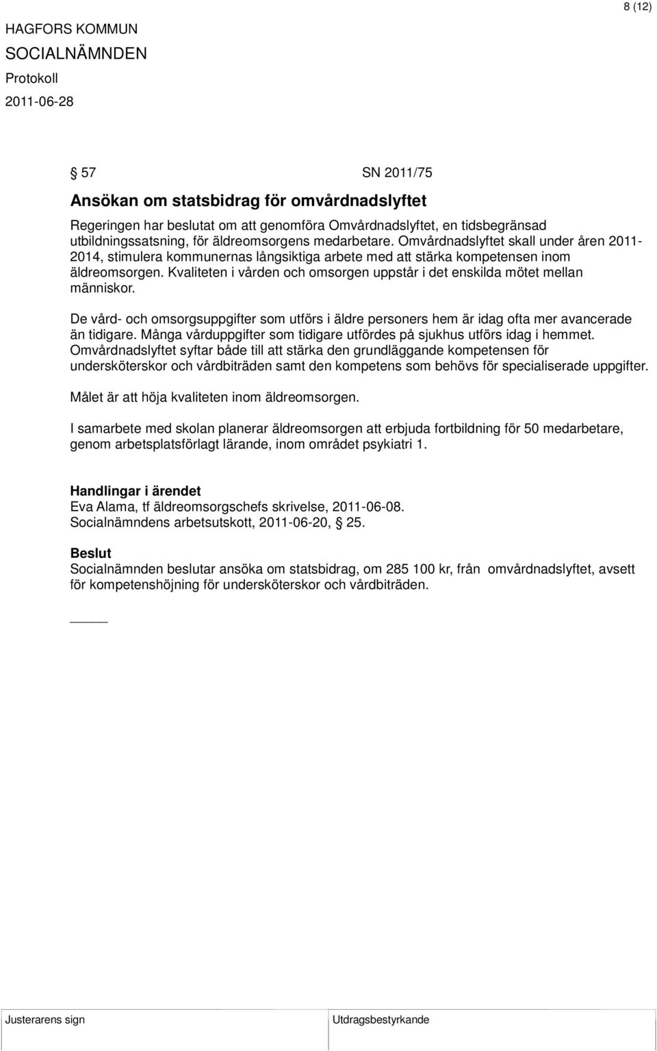 Kvaliteten i vården och omsorgen uppstår i det enskilda mötet mellan människor. De vård- och omsorgsuppgifter som utförs i äldre personers hem är idag ofta mer avancerade än tidigare.