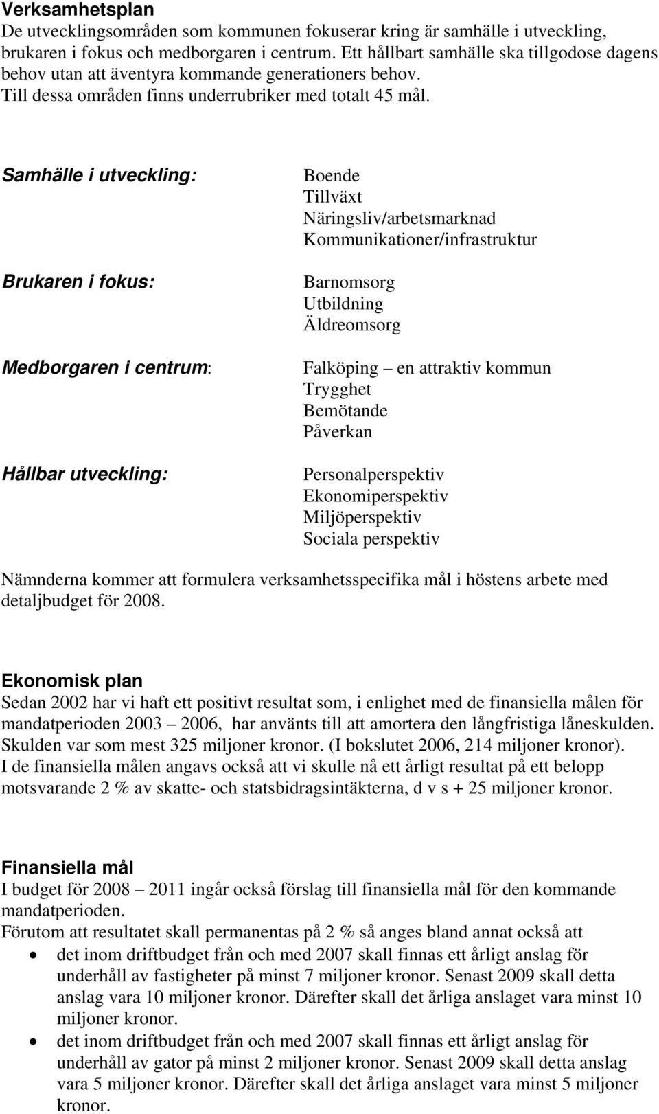 Samhälle i utveckling: Brukaren i fokus: Medborgaren i centrum: Hållbar utveckling: Boende Tillväxt Näringsliv/arbetsmarknad Kommunikationer/infrastruktur Barnomsorg Utbildning Äldreomsorg Falköping