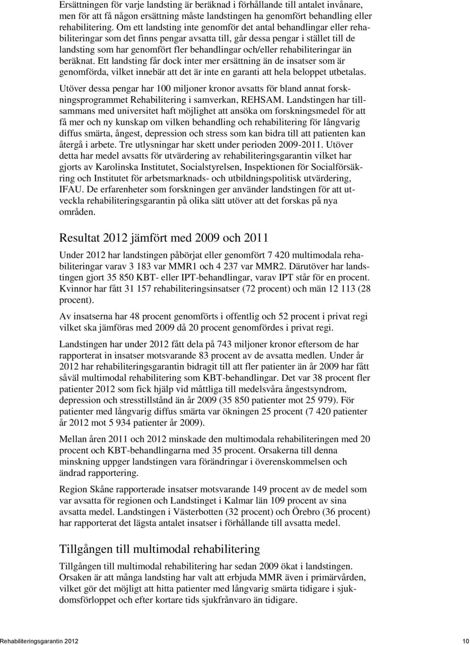 och/eller rehabiliteringar än beräknat. Ett landsting får dock inter mer ersättning än de insatser som är genomförda, vilket innebär att det är inte en garanti att hela beloppet utbetalas.