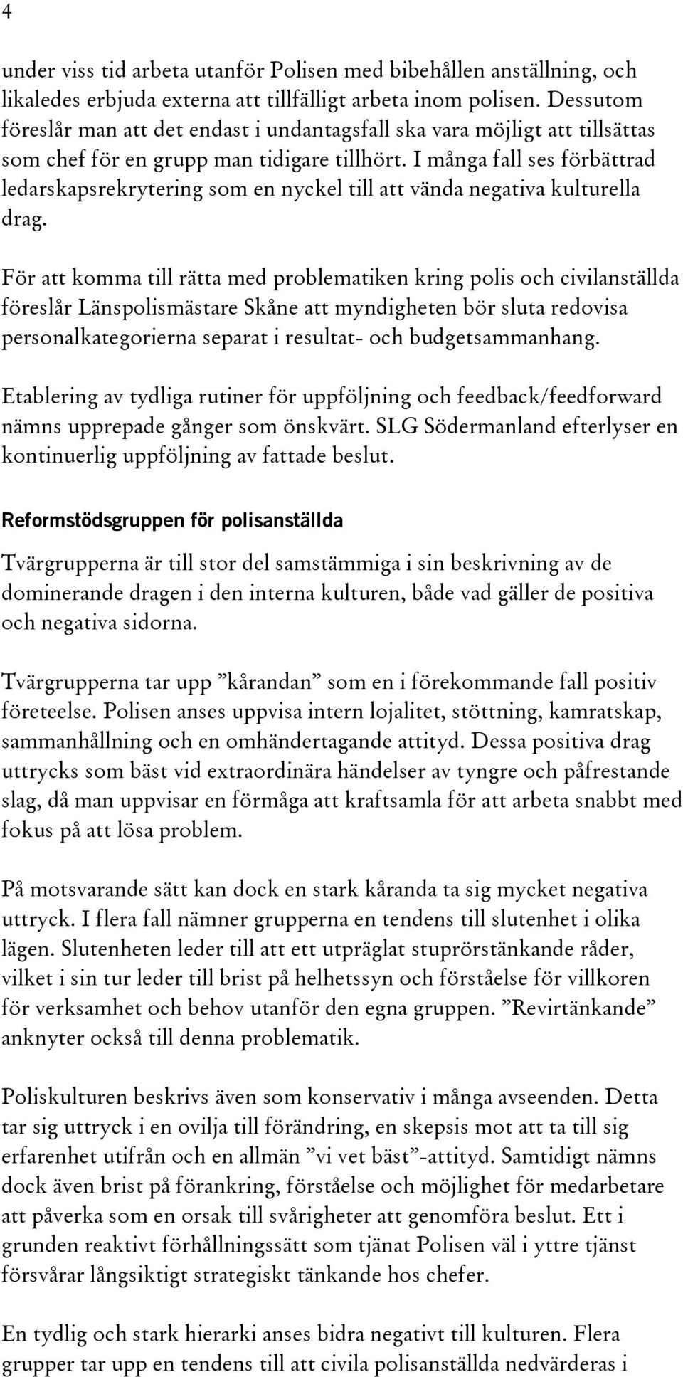 I många fall ses förbättrad ledarskapsrekrytering som en nyckel till att vända negativa kulturella drag.