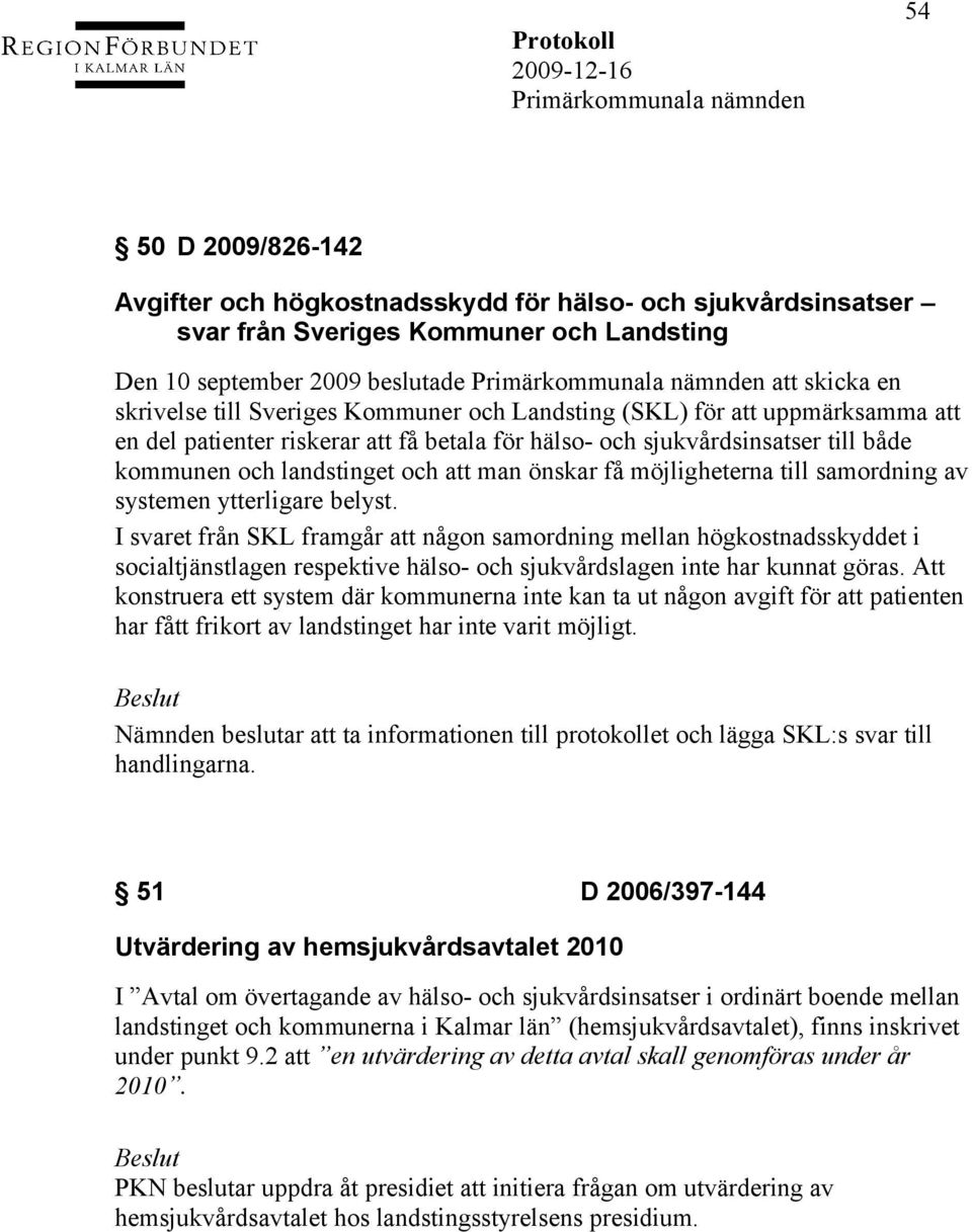 till samordning av systemen ytterligare belyst. I svaret från SKL framgår att någon samordning mellan högkostnadsskyddet i socialtjänstlagen respektive hälso- och sjukvårdslagen inte har kunnat göras.