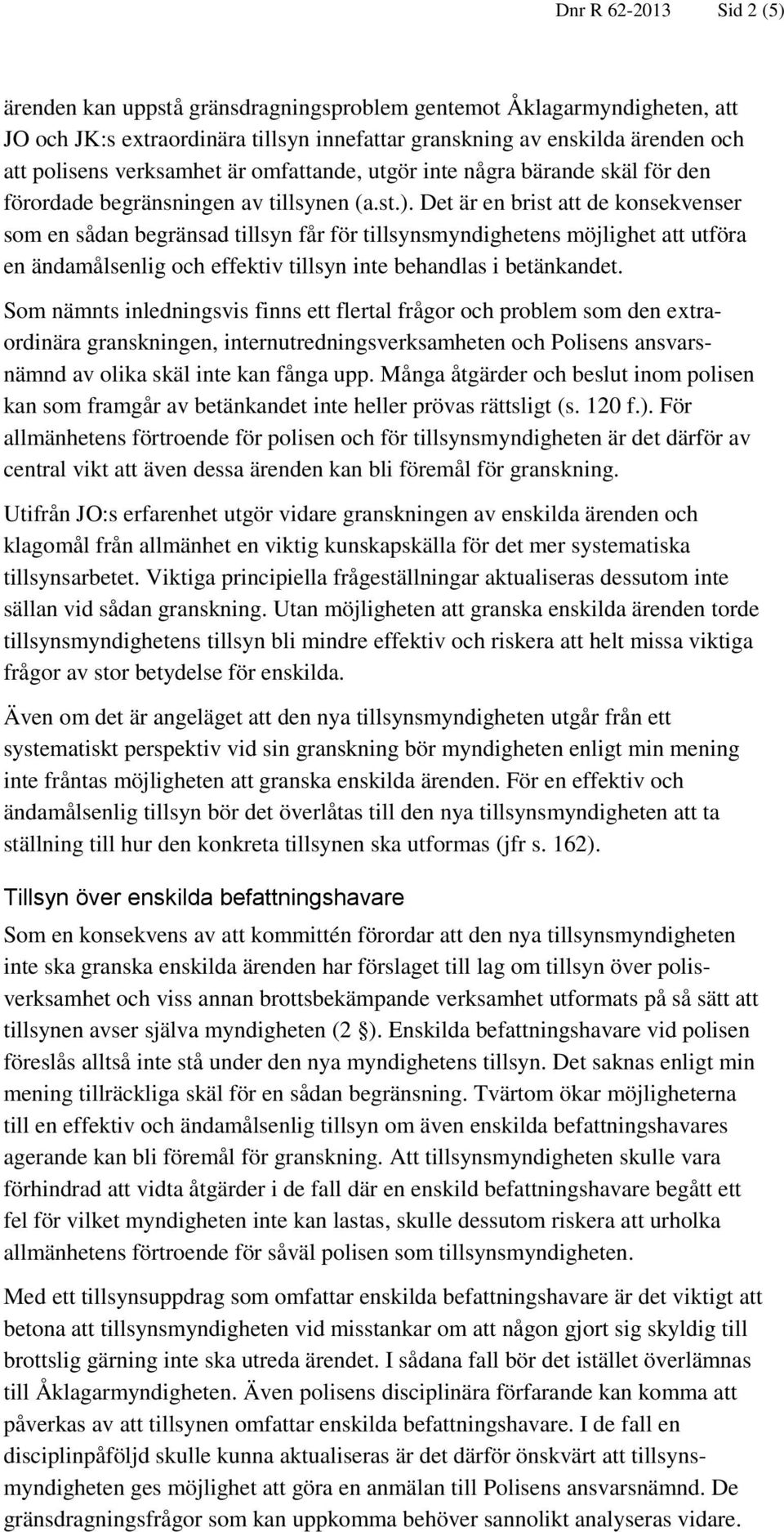 Det är en brist att de konsekvenser som en sådan begränsad tillsyn får för tillsynsmyndighetens möjlighet att utföra en ändamålsenlig och effektiv tillsyn inte behandlas i betänkandet.