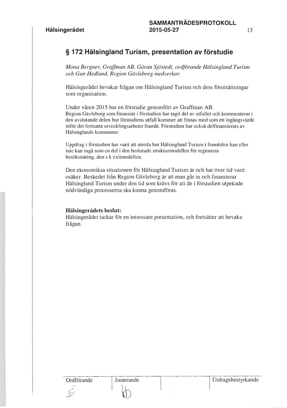 Region Gävleborg som finansiär i förstudien har tagit del av utfallet och kommenterar i den avslutande delen hur förstudiens utfall kommer att finnas med som ett ingångsvärde inför det fortsatta