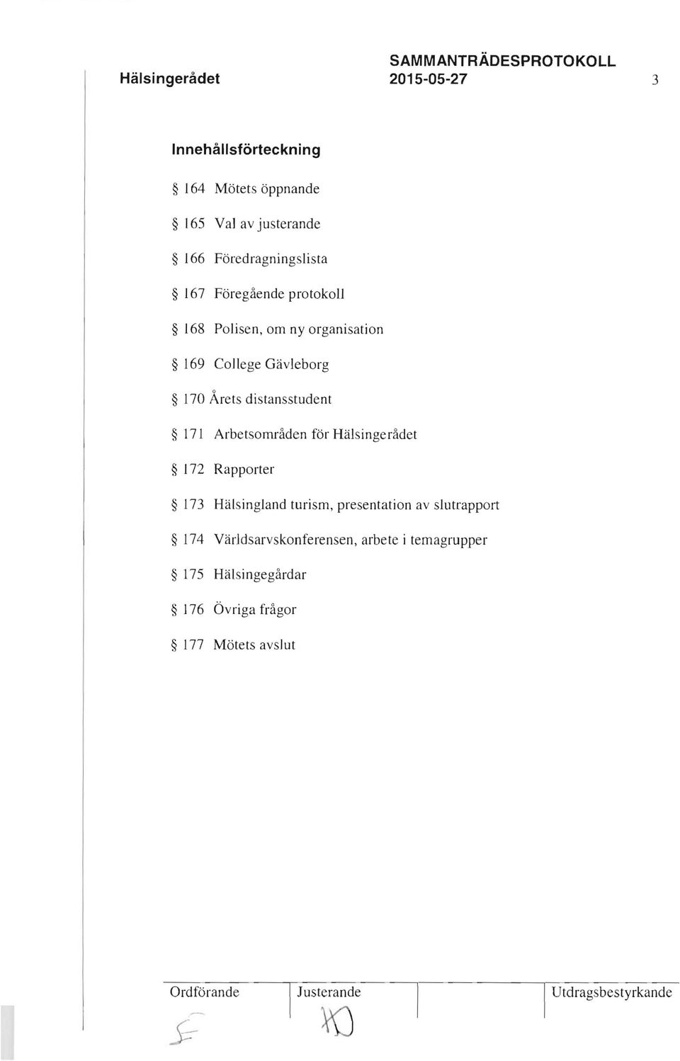 för Hälsingerådet 172 Rapporter 173 Hälsingland turism, presentation av slutrapport 174