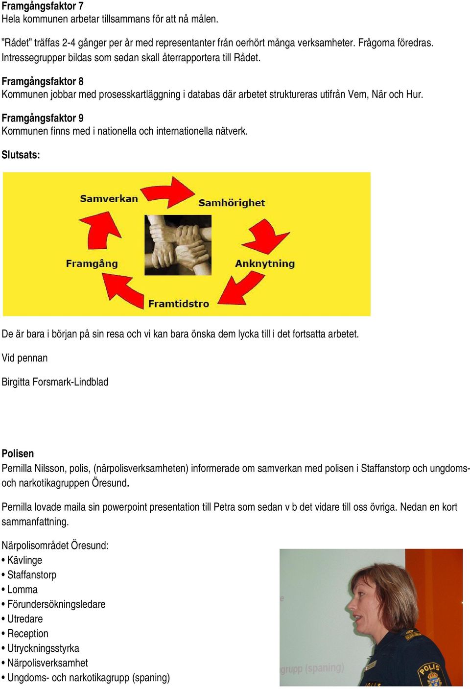 Framgångsfaktor 9 Kommunen finns med i nationella och internationella nätverk. Slutsats: De är bara i början på sin resa och vi kan bara önska dem lycka till i det fortsatta arbetet.