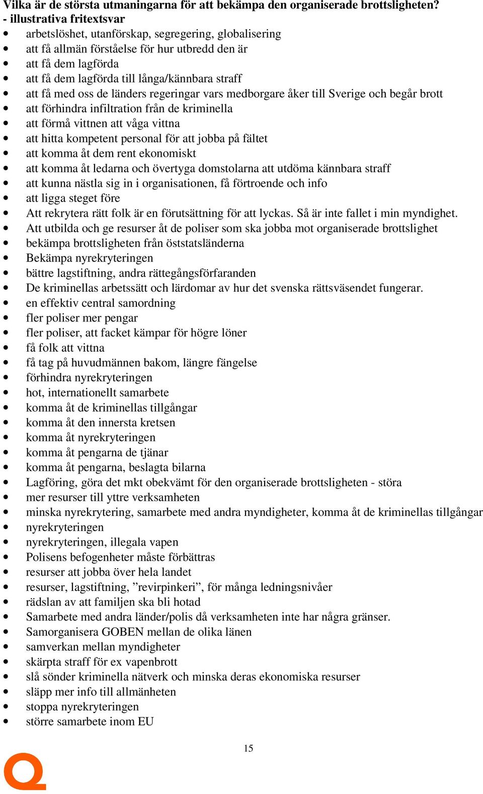 få med oss de länders regeringar vars medborgare åker till Sverige och begår brott att förhindra infiltration från de kriminella att förmå vittnen att våga vittna att hitta kompetent personal för att