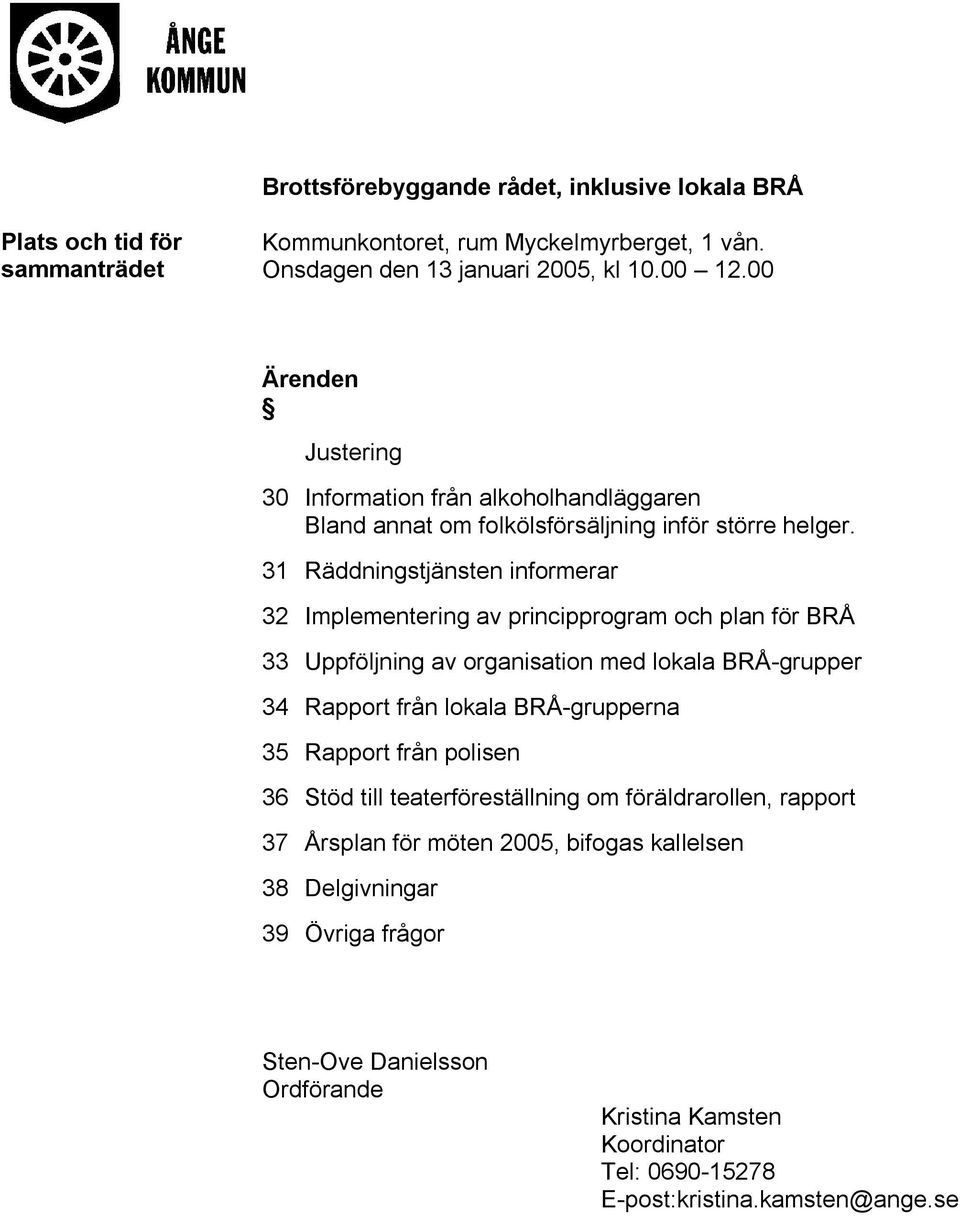 31 Räddningstjänsten informerar 32 Implementering av principprogram och plan för BRÅ 33 Uppföljning av organisation med lokala BRÅ-grupper 34 Rapport från lokala BRÅ-grupperna 35